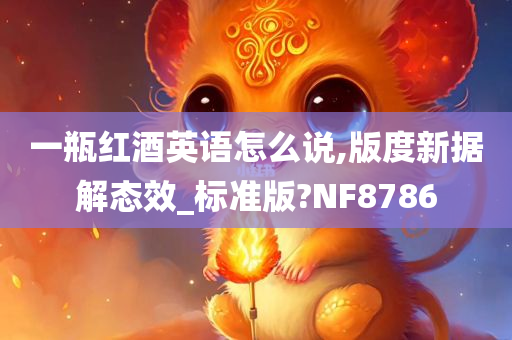 一瓶红酒英语怎么说,版度新据解态效_标准版?NF8786