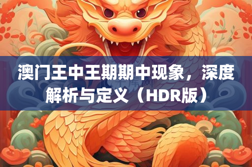 澳门王中王期期中现象，深度解析与定义（HDR版）