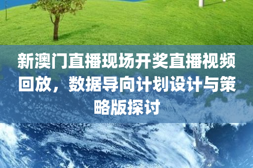 新澳门直播现场开奖直播视频回放，数据导向计划设计与策略版探讨