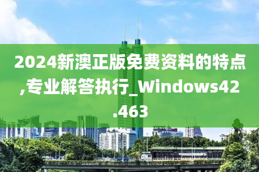 2024新澳正版免费资料的特点,专业解答执行_Windows42.463