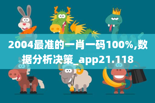 2004最准的一肖一码100%,数据分析决策_app21.118