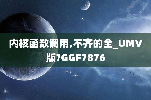 内核函数调用,不齐的全_UMV版?GGF7876