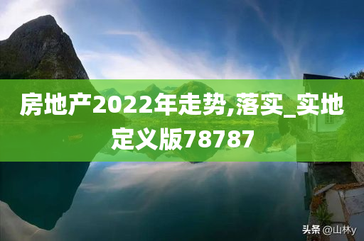 房地产2022年走势,落实_实地定义版78787