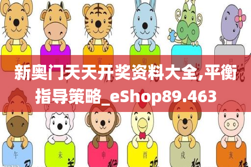 新奥门天天开奖资料大全,平衡指导策略_eShop89.463