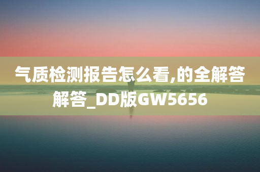 气质检测报告怎么看,的全解答解答_DD版GW5656