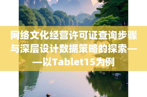 网络文化经营许可证查询步骤与深层设计数据策略的探索——以Tablet15为例