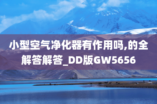 小型空气净化器有作用吗,的全解答解答_DD版GW5656