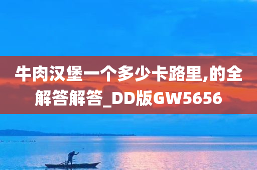 牛肉汉堡一个多少卡路里,的全解答解答_DD版GW5656