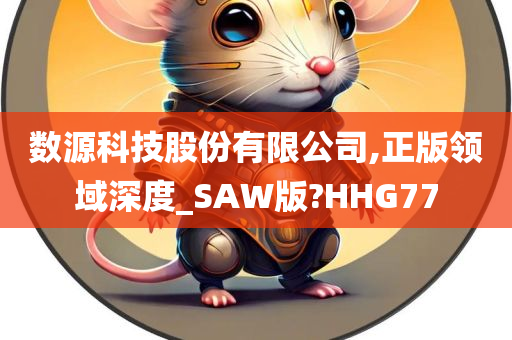 数源科技股份有限公司,正版领域深度_SAW版?HHG77