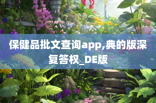 保健品批文查询app,典的版深复答权_DE版