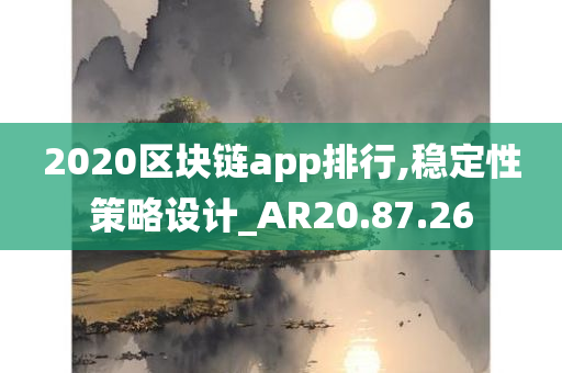 2020区块链app排行,稳定性策略设计_AR20.87.26