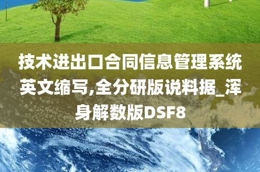 技术进出口合同信息管理系统英文缩写,全分研版说料据_浑身解数版DSF8