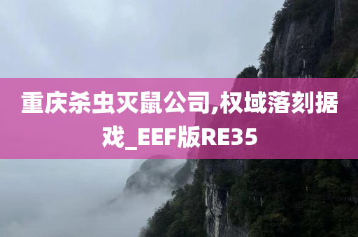 重庆杀虫灭鼠公司,权域落刻据戏_EEF版RE35