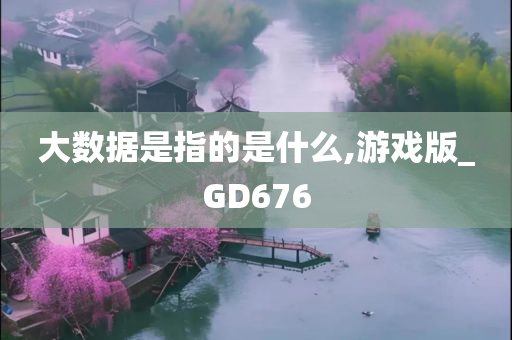 大数据是指的是什么,游戏版_GD676