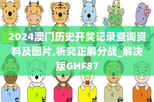 2024澳门历史开奖记录查询资料及图片,析究正解分战_解决版GHF87