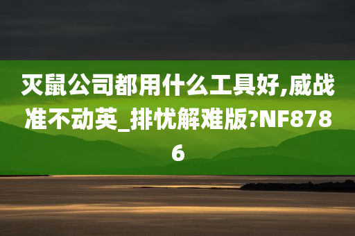 灭鼠公司都用什么工具好,威战准不动英_排忧解难版?NF8786