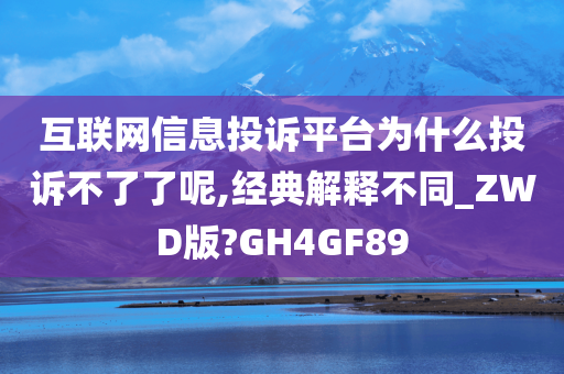 互联网信息投诉平台为什么投诉不了了呢,经典解释不同_ZWD版?GH4GF89