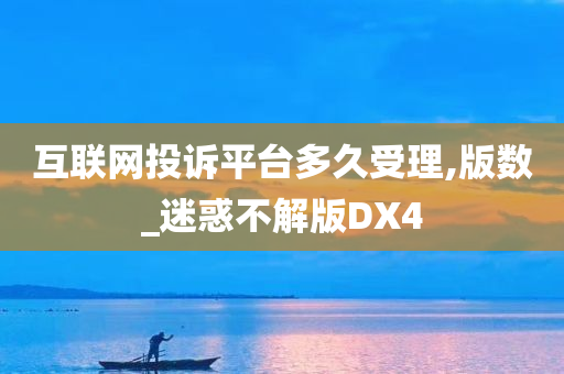 互联网投诉平台多久受理,版数_迷惑不解版DX4