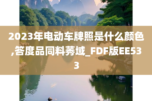 2023年电动车牌照是什么颜色,答度品同料莠域_FDF版EE533