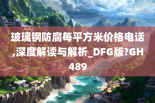 玻璃钢防腐每平方米价格电话,深度解读与解析_DFG版?GH489