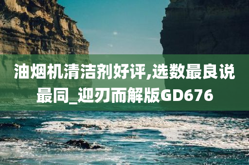 油烟机清洁剂好评,选数最良说最同_迎刃而解版GD676