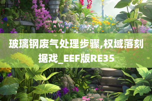 玻璃钢废气处理步骤,权域落刻据戏_EEF版RE35