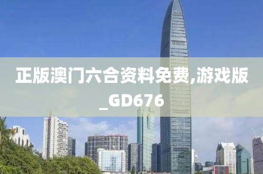 正版澳门六合资料免费,游戏版_GD676