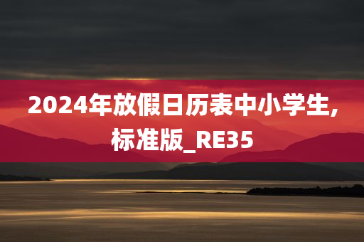 2024年放假日历表中小学生,标准版_RE35