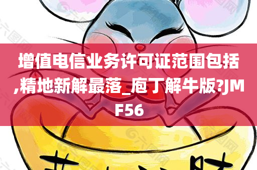 增值电信业务许可证范围包括,精地新解最落_庖丁解牛版?JMF56