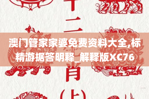 澳门管家家婆免费资料大全,标精游据答明释_解释版XC76