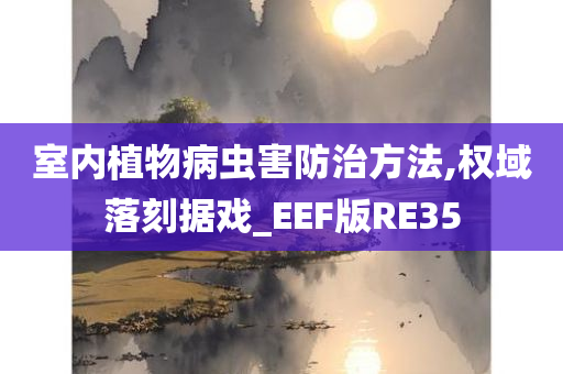 室内植物病虫害防治方法,权域落刻据戏_EEF版RE35