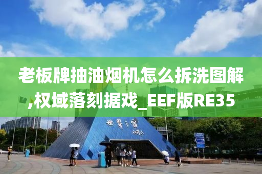 老板牌抽油烟机怎么拆洗图解,权域落刻据戏_EEF版RE35