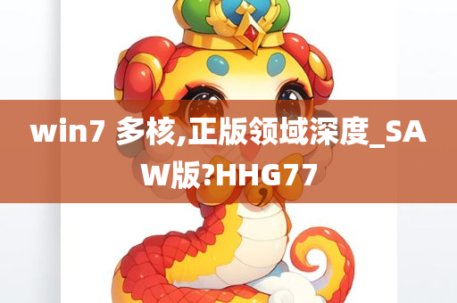 win7 多核,正版领域深度_SAW版?HHG77