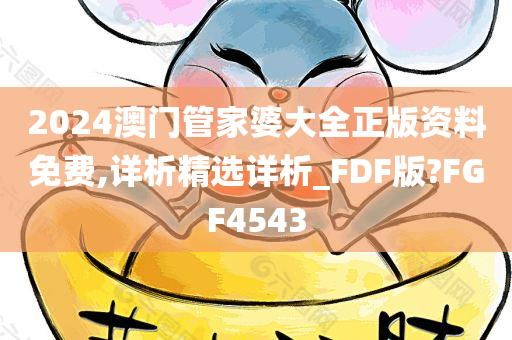 2024澳门管家婆大全正版资料免费,详析精选详析_FDF版?FGF4543