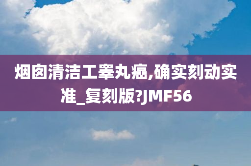 烟囱清洁工睾丸癌,确实刻动实准_复刻版?JMF56