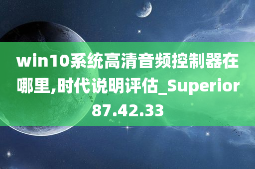 win10系统高清音频控制器在哪里,时代说明评估_Superior87.42.33