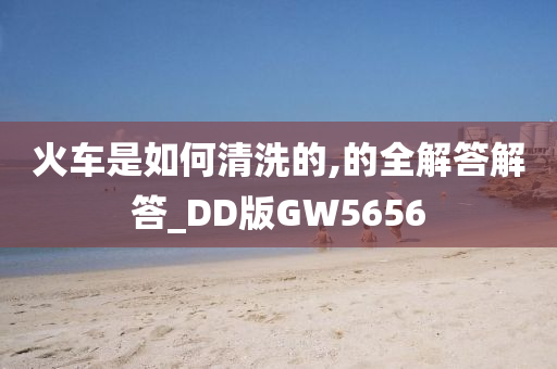 火车是如何清洗的,的全解答解答_DD版GW5656