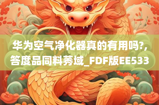 华为空气净化器真的有用吗?,答度品同料莠域_FDF版EE533