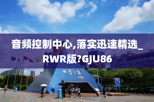 音频控制中心,落实迅速精选_RWR版?GJU86