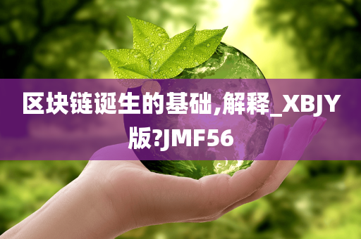 区块链诞生的基础,解释_XBJY版?JMF56