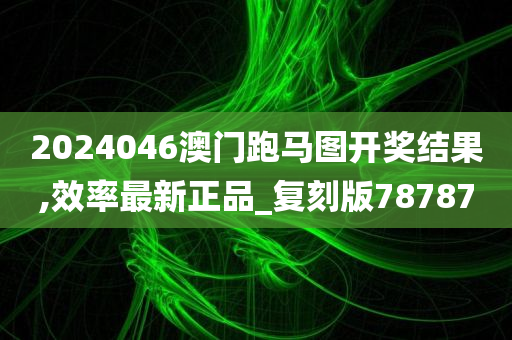 2024046澳门跑马图开奖结果,效率最新正品_复刻版78787