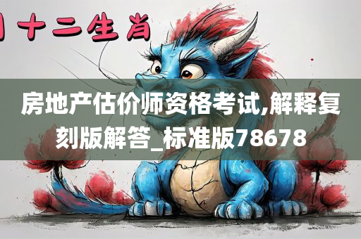 房地产估价师资格考试,解释复刻版解答_标准版78678