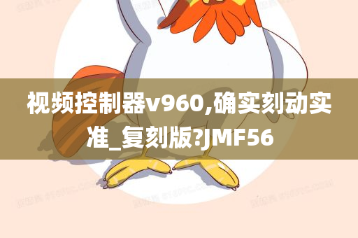 视频控制器v960,确实刻动实准_复刻版?JMF56