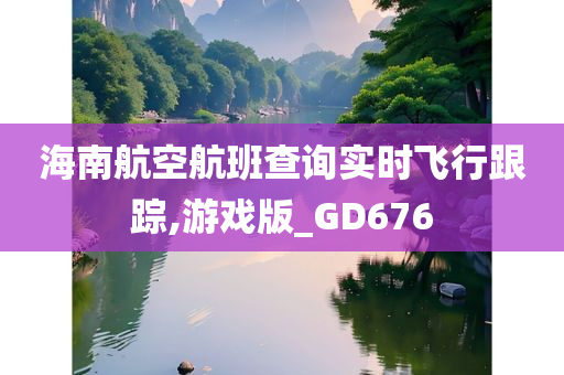 海南航空航班查询实时飞行跟踪,游戏版_GD676