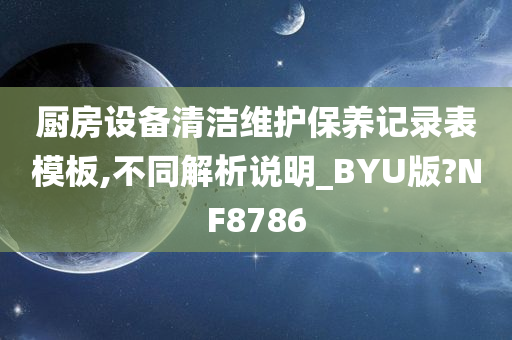 厨房设备清洁维护保养记录表模板,不同解析说明_BYU版?NF8786