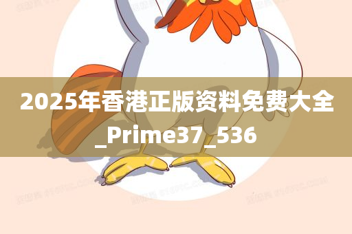 2025年香港正版资料免费大全_Prime37_536