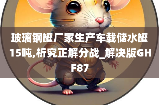 玻璃钢罐厂家生产车载储水罐15吨,析究正解分战_解决版GHF87