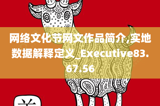 网络文化节网文作品简介,实地数据解释定义_Executive83.67.56