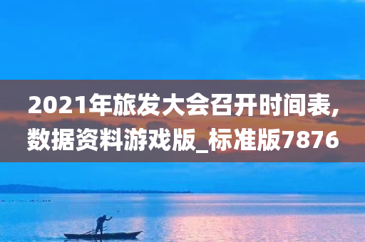 2021年旅发大会召开时间表,数据资料游戏版_标准版7876