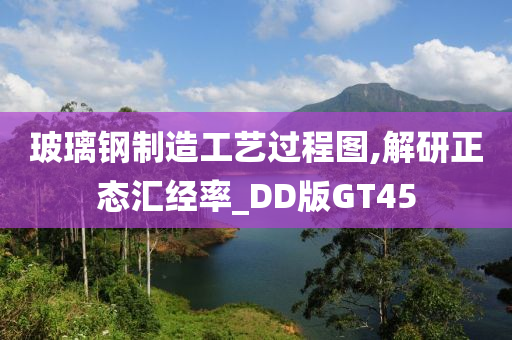 玻璃钢制造工艺过程图,解研正态汇经率_DD版GT45